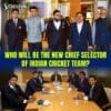 Who will be the new chief selector of Indian Cricket Team?