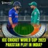 ICC Cricket World Cup 2023 Pakistan play in India?