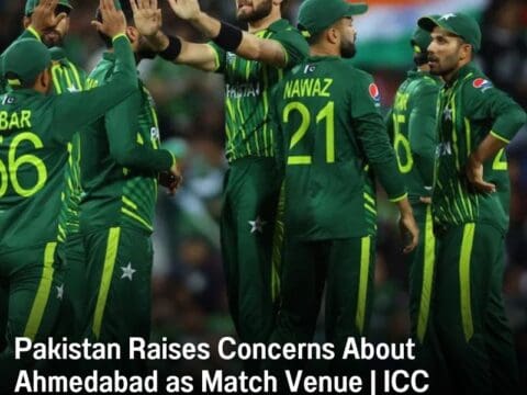 Pakistan Concerns About Ahmedabad as Match Venue