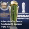 India wants to Stop Pakistan from Hosting ICC