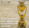 Asia Cup Uncertainty: Sri Lanka, Afghanistan, and Bangladesh Reject PCB's Hybrid Model