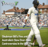 Shubman Gill's Fine and Australia's Slow Over-Rate