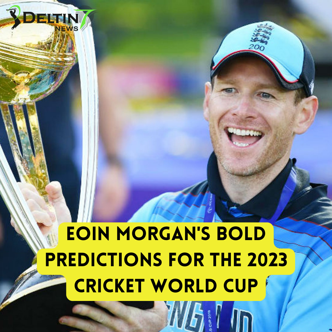 Eoin Morgan's Bold Predictions Eoin Morgan 2023 Cricket World Cup