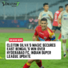 Cleiton Silva's Magic Secures East Bengal Indian Super League Cleiton Silva