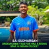 Dream Come True For Sai Sudharsan