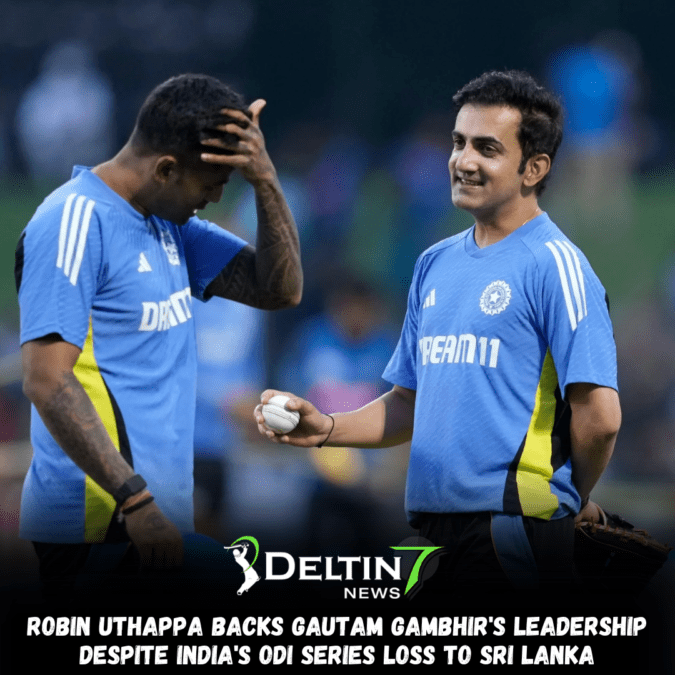 Robin Uthappa Backs Gautam Gambhir’s Leadership Despite India’s ODI Series Loss to Sri Lanka Robin Uthappa Backs Gautam